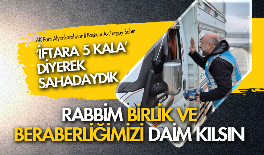 Şahin: ‘İftara 5 kala’ diyerek sahadaydık